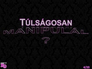 TúlságosanMANIPULÁL?