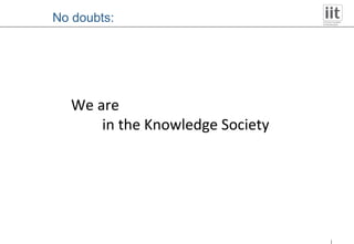 We are in the Knowledge Society No doubts: 