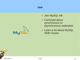 2008


                    Join MySQL AB
                    Confused about
                    synchronous vs
                    asynchronous replication
                    Learn a lot about MySQL
                    NDB Cluster




2012-02-27   TTKK                              12
 
