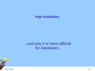 High Availability




             ...and why it is more difficult
                    for databases.




2011-10-25                                     13
 