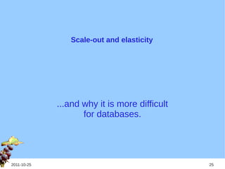 Scale-out and elasticity




             ...and why it is more difficult
                    for databases.




2011-10-25                                     25
 