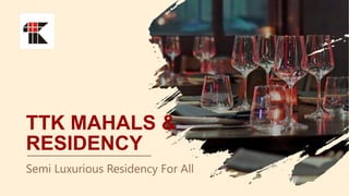 TTK MAHALS &
RESIDENCY
Semi Luxurious Residency For All
 