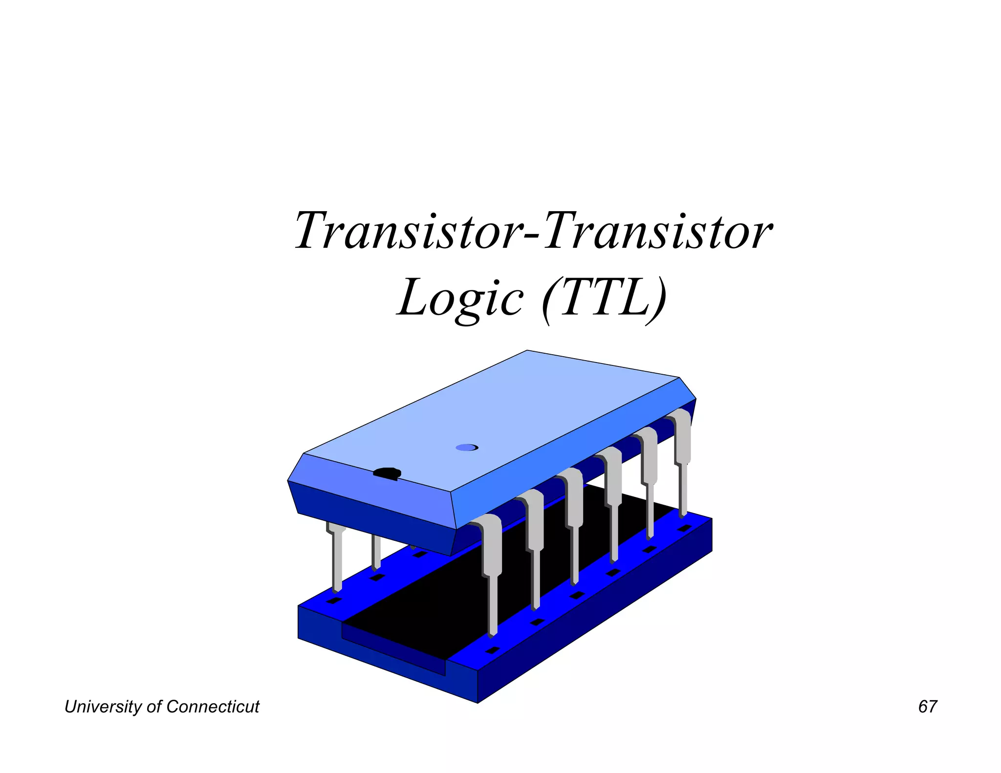 Transistor-Transistor
                                Logic (TTL)




University of Connecticut                           67
 