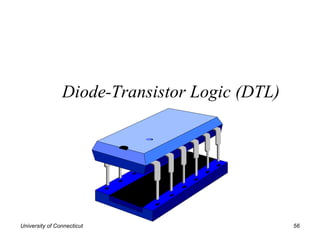 Diode-Transistor Logic (DTL)




University of Connecticut                      56
 