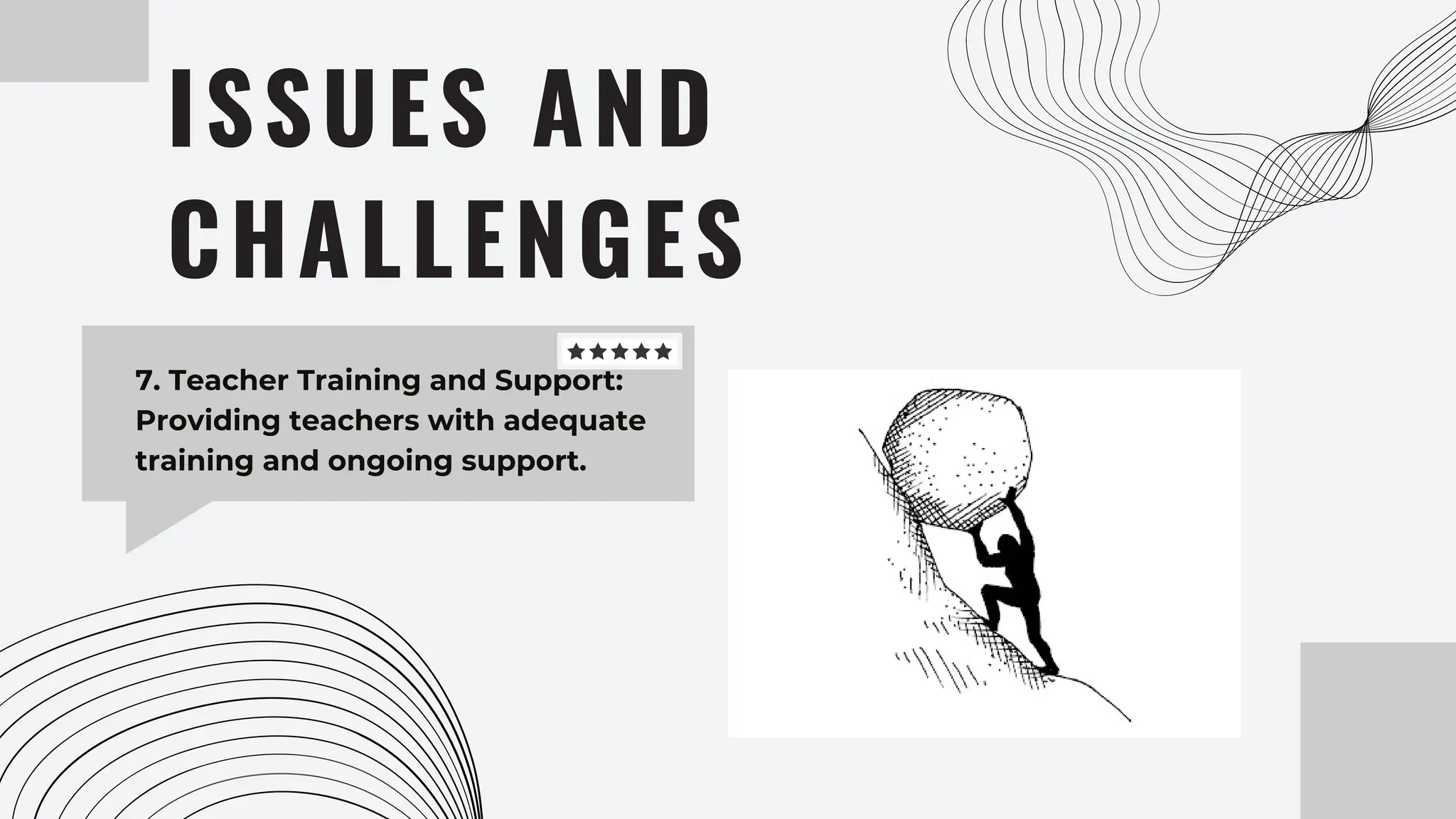 7. Teacher Training and Support:
Providing teachers with adequate
training and ongoing support.
ISSUES AND
CHALLENGES
 