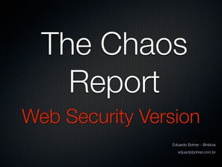 The Chaos
    Report
Web Security Version
                Eduardo Bohrer - @nbluis
                   eduardobohrer.com.br
 