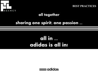 BEST PRACTICES


            all together

sharing one spirit, one passion ...


           all in ...
       adidas is all in!
 