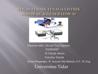 Disusun oleh : Divian Yusi Saputra
1310502007
SI Teknik Mesin
Fakultas Teknik
Dosen Pengampu : R. Suryoto Edy Raharjo, S.T., M. Eng
Universitas Tidar
 