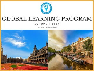 GLOBAL LEARNING PROGRAM
E U R O P E | 2 0 1 9
BELGIUM | NETHERLANDS
 