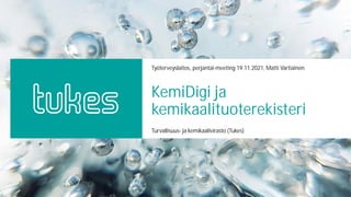 Turvallisuus- ja kemikaalivirasto (Tukes)
1
KemiDigi ja
kemikaalituoterekisteri
Työterveyslaitos, perjantai-meeting 19.11.2021, Matti Vartiainen
 