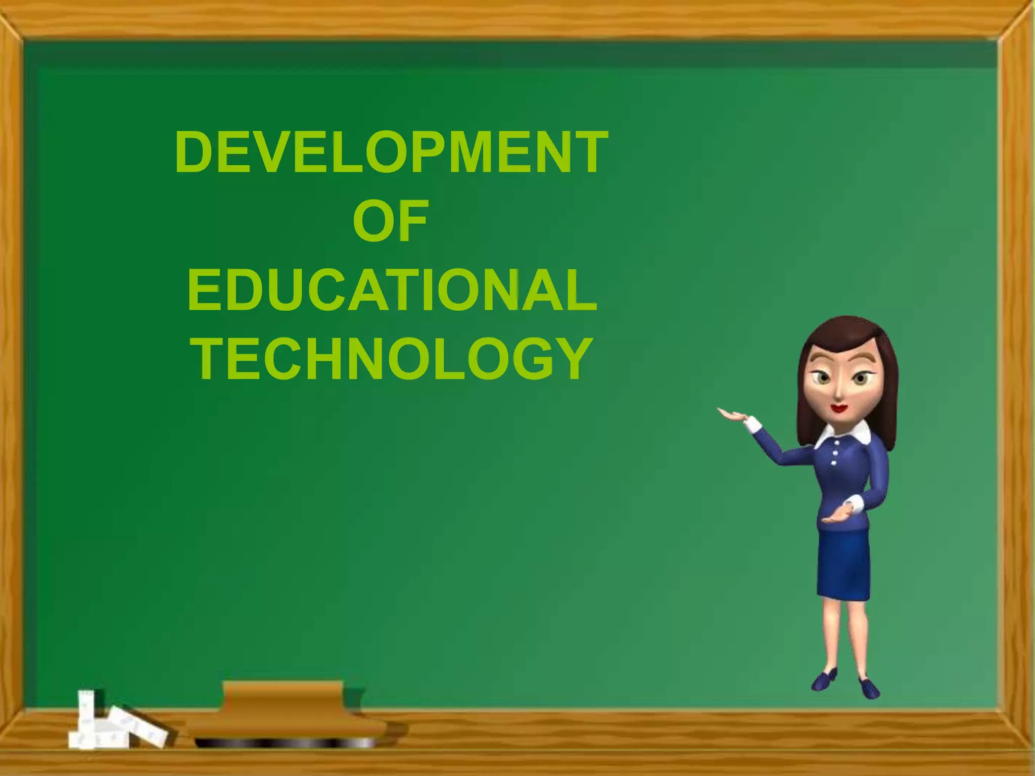 DEVELOPMENT
OF
EDUCATIONAL
TECHNOLOGY
 