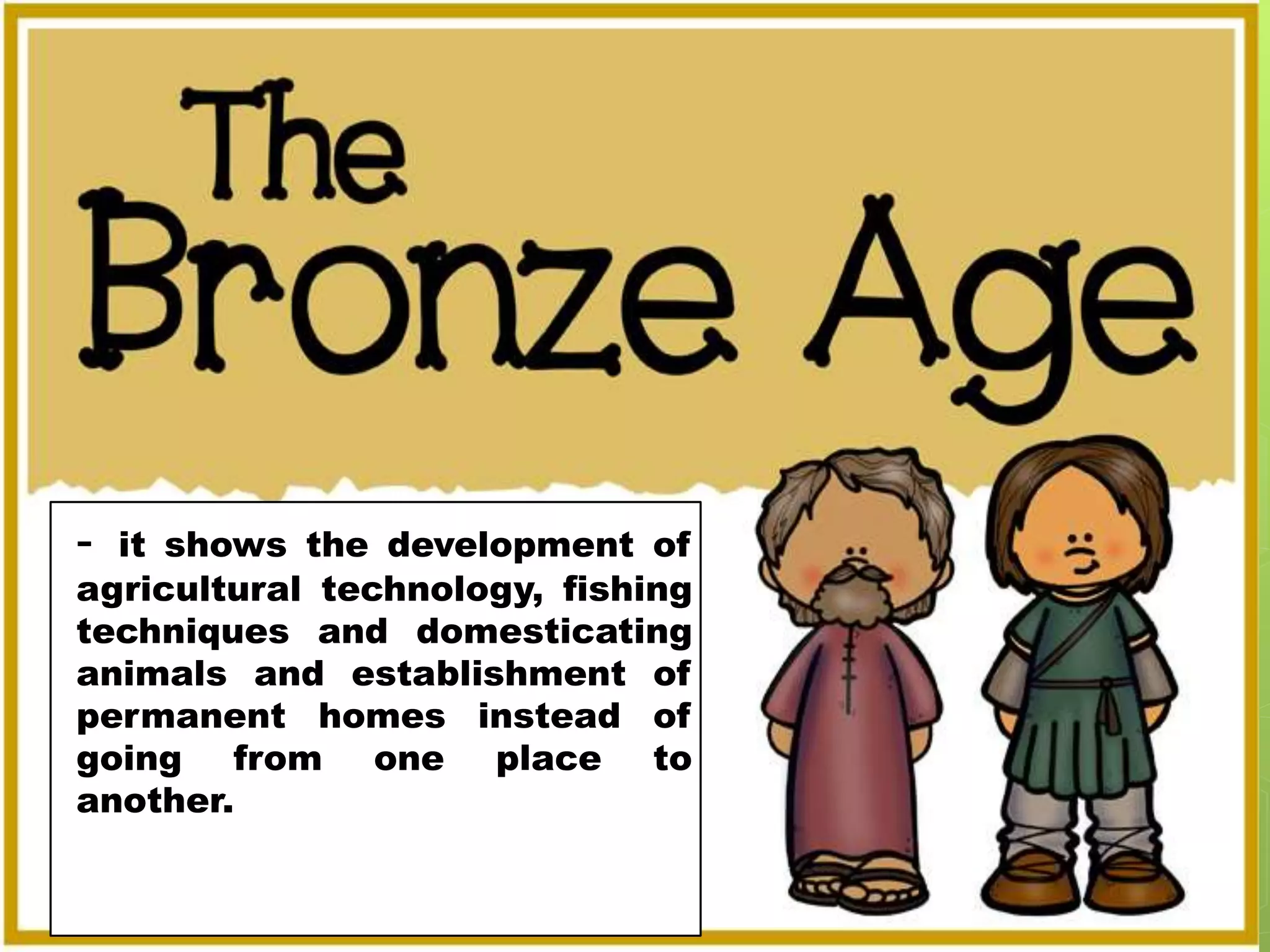 - it shows the development of
agricultural technology, fishing
techniques and domesticating
animals and establishment of
permanent homes instead of
going from one place to
another.
 