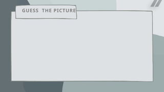 GUESS THE PICTURE
 