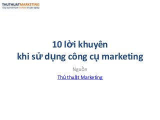 10 lời khuyên
khi sử dụng công cụ marketing
Nguồn
Thủ thuật Marketing
 