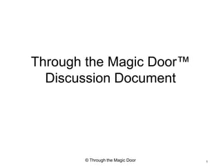 Through the Magic Door™
  Discussion Document




       © Through the Magic Door   1
 