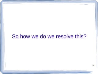 So how we do we resolve this?

14

 
