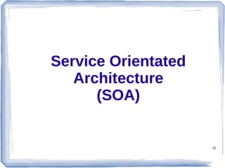 Service Orientated
Architecture
(SOA)

30

 