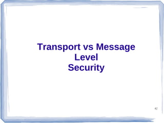 Transport vs Message
Level
Security

42

 