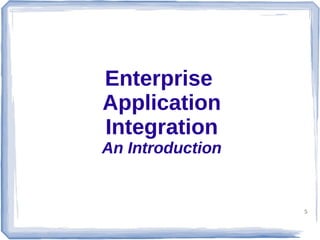 Enterprise
Application
Integration

An Introduction

5

 
