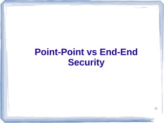Point-Point vs End-End
Security

51

 