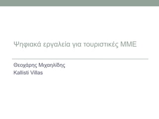 Θεοχάρης Μιχαηλίδης
@theoharism
Kallisti Villas
Ψηφιακά εργαλεία για τουριστικές ΜΜΕ
 