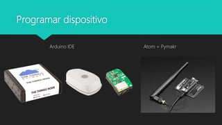 Programar dispositivo
Arduino IDE Atom + Pymakr
 