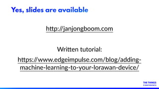 Yes, slides are available
h-p://janjongboom.com
Wri-en tutorial:
h-ps://www.edgeimpulse.com/blog/adding-
machine-learning-...