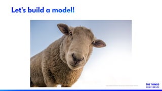 Let's build a model!
h-ps://pixabay.com/photos/sheep-curious-look-farm-animal-1822137/
 