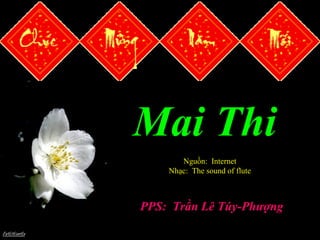 Mai Thi
       Nguồn: Internet
    Nhạc: The sound of flute



PPS: Trần Lê Túy-Phượng
 
