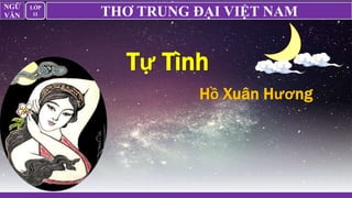 THƠ TRUNG ĐẠI VIỆT NAM
NGỮ
VĂN
LỚP
11
Tự Tình
Hồ Xuân Hương
 