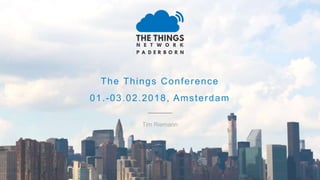 The Things Conference
01.-03.02.2018, Amsterdam
Tim Riemann
 