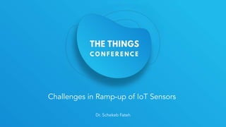 Challenges in Ramp-up of IoT Sensors
Dr. Schekeb Fateh
 