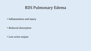 RDS Pulmonary Edema
• Inflammation and injury
• Reduced absorption
• Low urine output
 