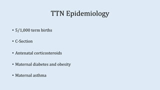 TTN Epidemiology
• 5/1,000 term births
• C-Section
• Antenatal corticosteroids
• Maternal diabetes and obesity
• Maternal asthma
 