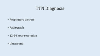 TTN Diagnosis
• Respiratory distress
• Radiograph
• 12-24 hour resolution
• Ultrasound
 