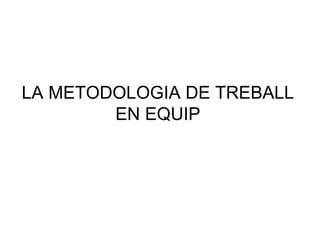 LA METODOLOGIA DE TREBALL EN EQUIP 