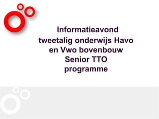 Informatieavond
tweetalig onderwijs Havo
en Vwo bovenbouw
Senior TTO
programme
 
