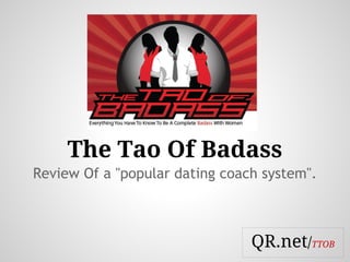 The Tao Of Badass
Review Of a "popular dating coach system".



                                QR.net/TTOB
 