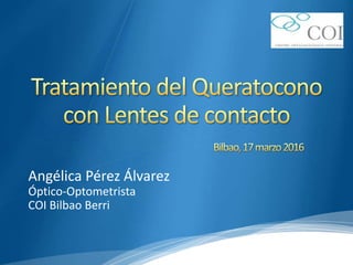 Angélica Pérez Álvarez
Óptico-Optometrista
COI Bilbao Berri
 
