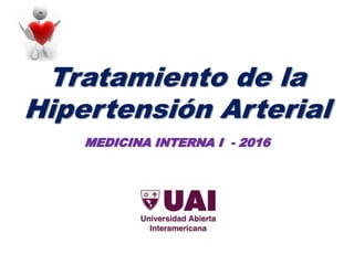 Tratamiento de la
Hipertensión Arterial
MEDICINA INTERNA I - 2016
 