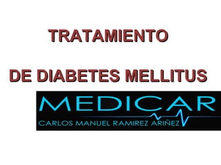 TRATAMIENTOTRATAMIENTO
DE DIABETES MELLITUSDE DIABETES MELLITUS
 