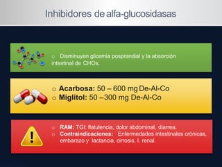 Inhibidores dealfa-glucosidasas
o Disminuyen glicemia posprandial y la absorción
intestinal de CHOs.
o Acarbosa: 50 – 600 ...