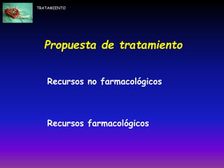 Recursos no farmacológicos
Recursos farmacológicos
Propuesta de tratamiento
TRATAMIENTO
 