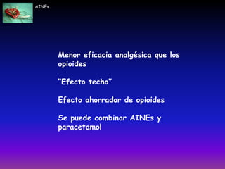 Menor eficacia analgésica que los
opioides
“Efecto techo”
Efecto ahorrador de opioides
Se puede combinar AINEs y
paracetamol
AINEs
 