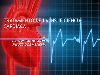TRATAMIENTO DE LA INSUFICIENCIA CARDIACA UNIVERSIDAD DE SUCRE FACULTAD DE MEDICINA  