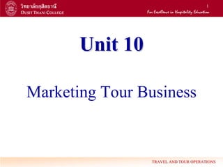 1




       Unit 10

Marketing Tour Business


                 TRAVEL AND TOUR OPERATIONS
 