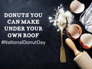 Donuts You Can Make Under Your Own
Roof
By: T-Town Roofing
 