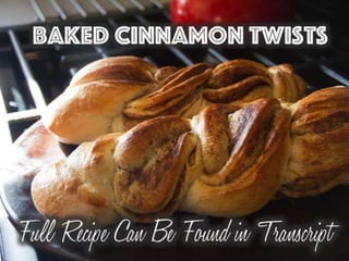 Baked Cinnamon Twists
Ingredients -
1 pound fresh pizza dough(store bought)
1/2 cup sugar
2 teaspoons cinnamon
1/4 cup unsalted butter, melted
Directions
Preheat oven to 375°F. Roll, press, and stretch
the dough into an 8-by-10-inch rectangle.
Starting along the short edge and using a sharp
knife, slice the dough into eight 3/4-inch-wide
lengths.
Whisk together the sugar and cinnamon in a
shallow dish. Brush all sides with melted butter
and roll in cinnamon sugar. Twist the ends in
opposite directions, then transfer to a greased
or parchment-lined baking sheet.
Let rest 10 minutes. Bake 18 to 20 minutes.
 