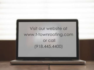 Visit our website at
http://www.t-townroofing.com/
or call
(918.445.4400)
 
