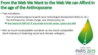 From the Web We Want to the Web We can Afford in
the age of the Anthropocene
• Two narrations :
- That of untamed progress...